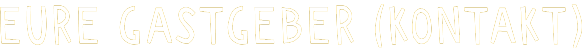 EURE GASTGEBER (KONTAKT)